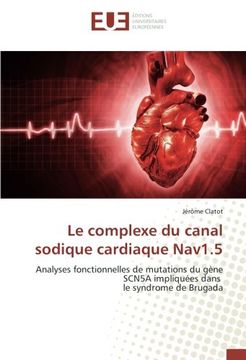 portada Le complexe du canal sodique cardiaque Nav1.5: Analyses fonctionnelles de mutations du gène SCN5A impliquées dans le syndrome de Brugada (French Edition)