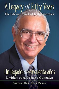 portada A Legacy of Fifty Years: The Life and Work of Justo Gonzalez 