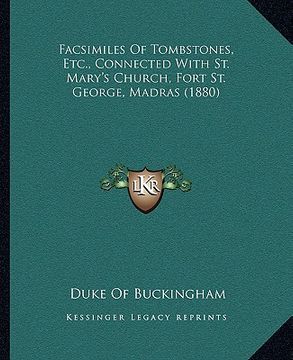 portada facsimiles of tombstones, etc., connected with st. mary's church, fort st. george, madras (1880) (en Inglés)