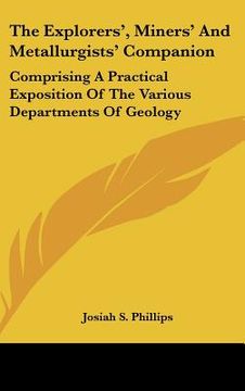 portada the explorers', miners' and metallurgists' companion: comprising a practical exposition of the various departments of geology (en Inglés)