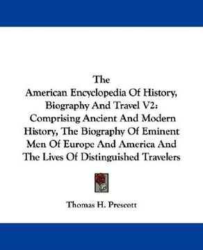portada the american encyclopedia of history, biography and travel v2: comprising ancient and modern history, the biography of eminent men of europe and ameri (in English)