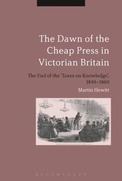 portada The Dawn of the Cheap Press in Victorian Britain: The End of the 'Taxes on Knowledge', 1849-1869 (en Inglés)
