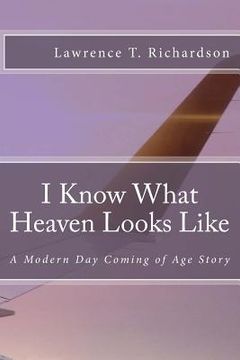 portada I Know What Heaven Looks Like: A Modern Day Coming of Age Story (en Inglés)