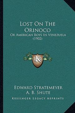 portada lost on the orinoco: or american boys in venezuela (1902) (en Inglés)