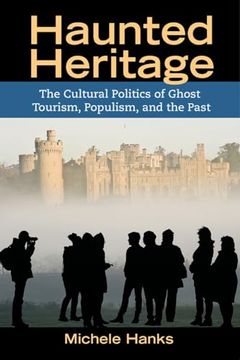 portada Haunted Heritage: The Cultural Politics of Ghost Tourism, Populism, and the Past