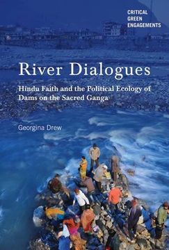 portada River Dialogues: Hindu Faith and the Political Ecology of Dams on the Sacred Ganga (Critical Green Engagements: Investigating the Green Economy and its Alternatives) (en Inglés)
