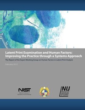 portada Latent Print Examination and Human Factors: Improving the Practice through a Systems Approach: The Report of the Expert Working Group on Human Factors