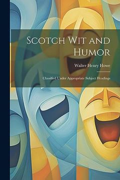 Scotch wit and Humor: Classified Under Appropriate Subject Headings (en Inglés)