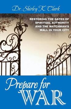 portada Prepare For War: Restoring the gates of spiritual authority and the watchman's wall in your city (en Inglés)