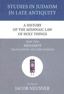 portada a history of the mishnaic law of holy things, part two: menahot: translation and explanation (in English)