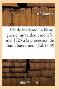 portada Vie de Madame La Fosse, Guérie Miraculeusement Le 31 Mai 1725 À La Procession Du Saint Sacrement (in French)