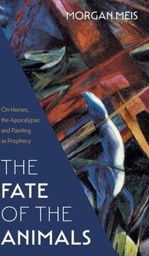 portada Fate of the Animals: On Horses, the Apocalypse, and Painting as Prophecy (en Inglés)