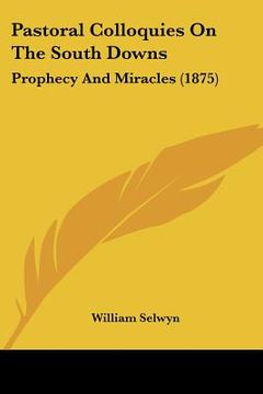 portada pastoral colloquies on the south downs: prophecy and miracles (1875) (en Inglés)