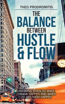 portada The Balance Between Hustle & Flow: Knowing When to Make Things Happen and When to Let Them Happen (en Inglés)