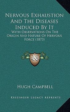portada nervous exhaustion and the diseases induced by it: with observations on the origin and nature of nervous force (1873) (en Inglés)