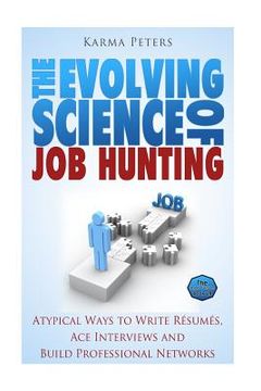 portada The Evolving Science of Job Hunting: Atypical Ways to Write Resumes, Ace Interviews and Build Professional Networks (en Inglés)