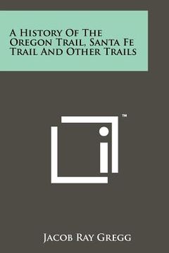 portada a history of the oregon trail, santa fe trail and other trails (en Inglés)
