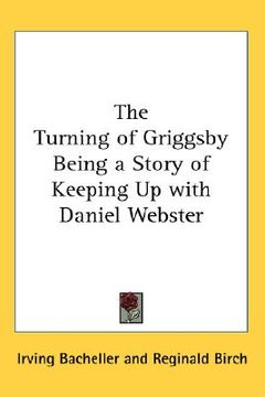 portada the turning of griggsby: being a story of keeping up with daniel webster (en Inglés)