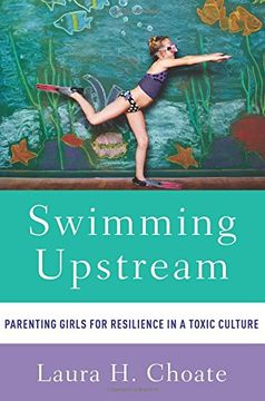 portada Swimming Upstream: Parenting Girls for Resilience in a Toxic Culture (en Inglés)