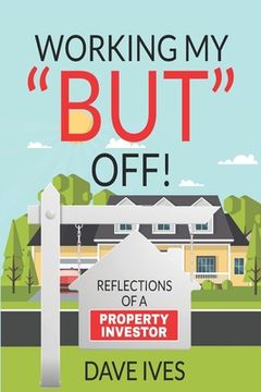 portada Working my "BUT" off!: Reflections of a property investor (in English)