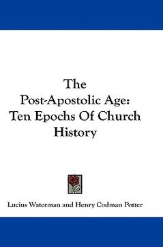 portada the post-apostolic age: ten epochs of church history (en Inglés)
