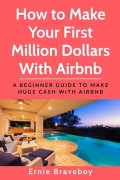 portada How to Make Your First Million Dollars With Airbnb: A Beginner Guide To Make Huge Cash With Airbnb (en Inglés)