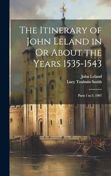 portada The Itinerary of John Leland in or About the Years 1535-1543: Parts 1 to 3. 1907 (en Inglés)