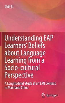 portada Understanding Eap Learners' Beliefs about Language Learning from a Socio-Cultural Perspective: A Longitudinal Study at an EMI Context in Mainland Chin (in English)