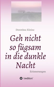 portada Geh nicht so fügsam in die dunkle Nacht: Erinnerungen (in German)