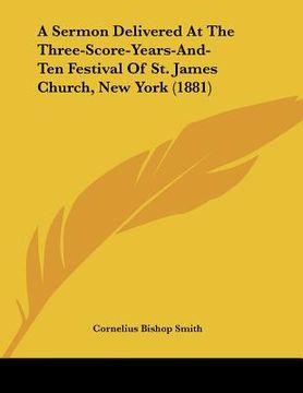 portada a sermon delivered at the three-score-years-and-ten festival of st. james church, new york (1881) (en Inglés)