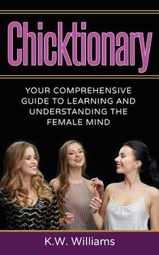 portada Chicktionary: Your Comprehensive Guide To Learning And Understanding The Female Mind (en Inglés)