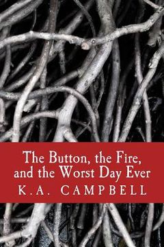 portada The Button, the Fire, and the Worst Day Ever: A small collection of chilling short stories that tell of bravery, insanity, and a bit of horror to make (en Inglés)