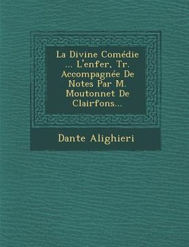 portada La Divine Comédie ... L'enfer, Tr. Accompagnée De Notes Par M. Moutonnet De Clairfons... (en Francés)