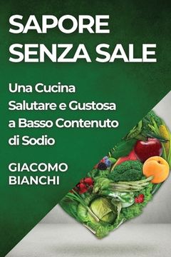 portada Sapore Senza Sale: Una Cucina Salutare e Gustosa a Basso Contenuto di Sodio (en Italiano)