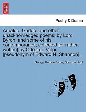 portada arnaldo; gaddo; and other unacknowledged poems; by lord byron, and some of his contemporaries; collected [or rather, written] by odoardo volpi [pseudo (in English)