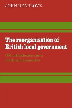 portada The Reorganisation of British Local Government: Old Orthodoxies and a Political Perspective (in English)