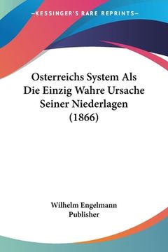 portada Osterreichs System Als Die Einzig Wahre Ursache Seiner Niederlagen (1866) (en Alemán)