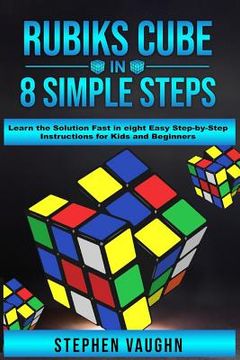 portada Rubiks Cube In 8 Simple Steps - Learn The Solution Fast In Eight Easy Step-By-Step Instructions For Kids And Beginners (en Inglés)
