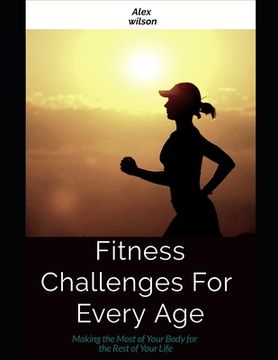 portada Fitness: Fitness Challenges For Every Age: Making the Most Body for the Rest of Your Life (en Inglés)
