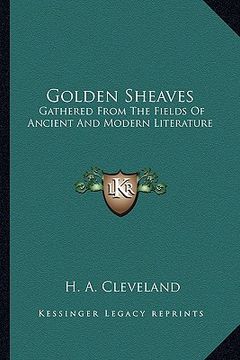 portada golden sheaves: gathered from the fields of ancient and modern literature (en Inglés)