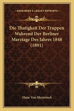 portada Die Thatigkeit Der Truppen Wahrend Der Berliner Marztage Des Jahres 1848 (1891) (en Alemán)