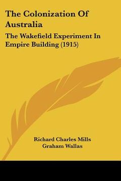 portada the colonization of australia: the wakefield experiment in empire building (1915) (en Inglés)