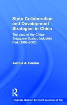 portada State Collaboration and Development Strategies in China: The Case of the China―Singapore Suzhou Industrial Park (1992–2002) (Routledge Studies in the Growth Economies of Asia) (en Inglés)
