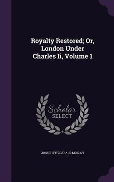 portada Royalty Restored; Or, London Under Charles Ii, Volume 1