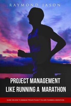 portada Project Management is like Running A Marathon: Guide on how to manage projects as if you are running a Marathon (en Inglés)