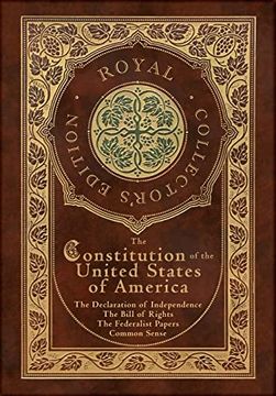 portada The Constitution of the United States of America: The Declaration of Independence, the Bill of Rights, Common Sense, and the Federalist Papers (Royal. (Case Laminate Hardcover With Jacket) 