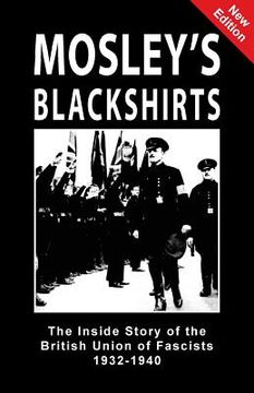 portada Mosley's Blackshirts: The Inside Story of the British Union of Fascists 1932-1940
