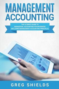 portada Management Accounting: The Ultimate Guide to Managerial Accounting for Beginners Including Management Accounting Principles (in English)