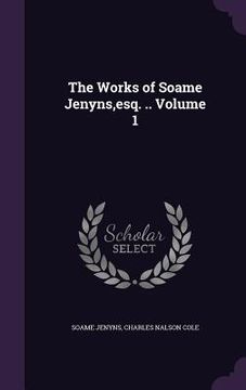 portada The Works of Soame Jenyns, esq. .. Volume 1 (en Inglés)