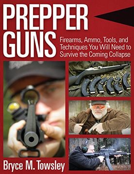 portada Prepper Guns: Firearms, Ammo, Tools, and Techniques You Will Need to Survive the Coming Collapse